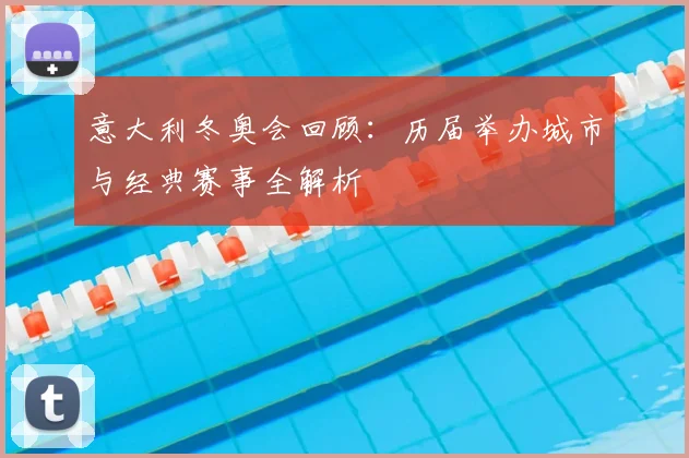 意大利冬奥会回顾：历届举办城市与经典赛事全解析