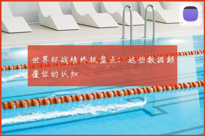 世界杯战绩终极盘点：这些数据颠覆你的认知